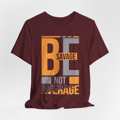 Be Savage Not Average T-Shirt — Motivational  Graphic  Tee