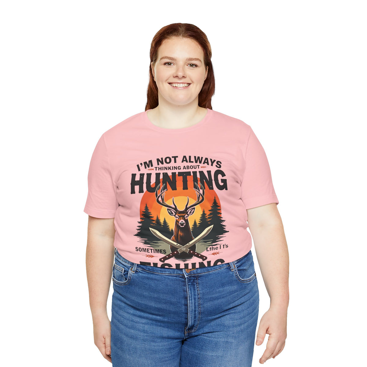 Hunting & Fishing Tee — "I'm Not Always Thinking About Hunting, Sometimes It's Fishing" Graphic T-Shirt