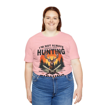 Hunting & Fishing Tee — "I'm Not Always Thinking About Hunting, Sometimes It's Fishing" Graphic T-Shirt