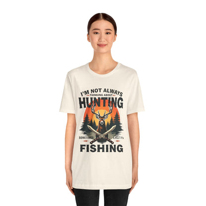 Hunting & Fishing Tee — "I'm Not Always Thinking About Hunting, Sometimes It's Fishing" Graphic T-Shirt