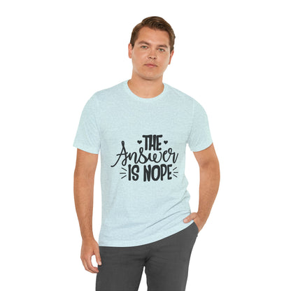 The Answer Is Nope Tee — Funny Graphic Short Sleeve Shirt
