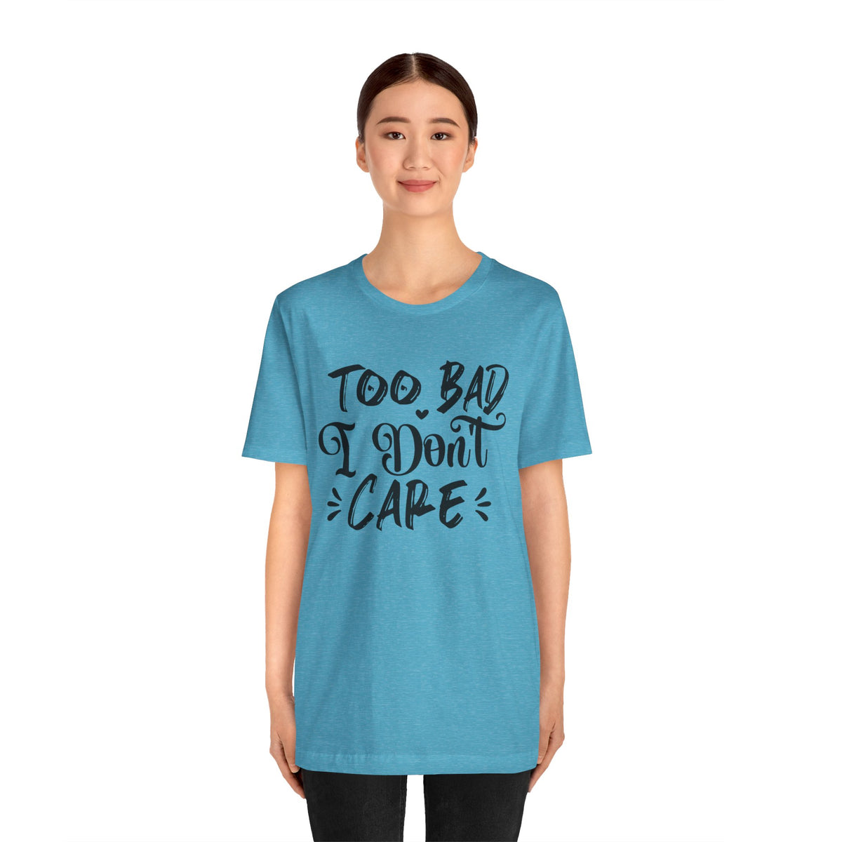'Too Bad I Don't Care' Graphic Tee - Funny Statement T-Shirt