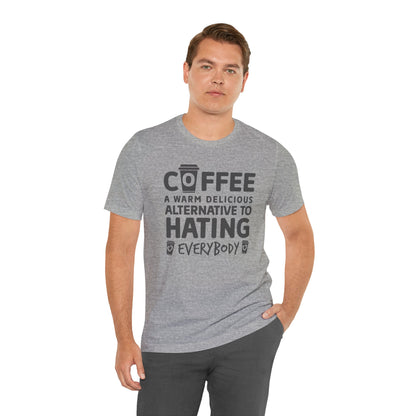 Coffee Tee — "Coffee: A Warm Delicious Alternative to Hating Everybody" Shirt