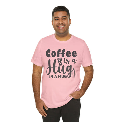 Coffee Is a Hug in a Mug T-Shirt — Funny Coffee Lover Tee