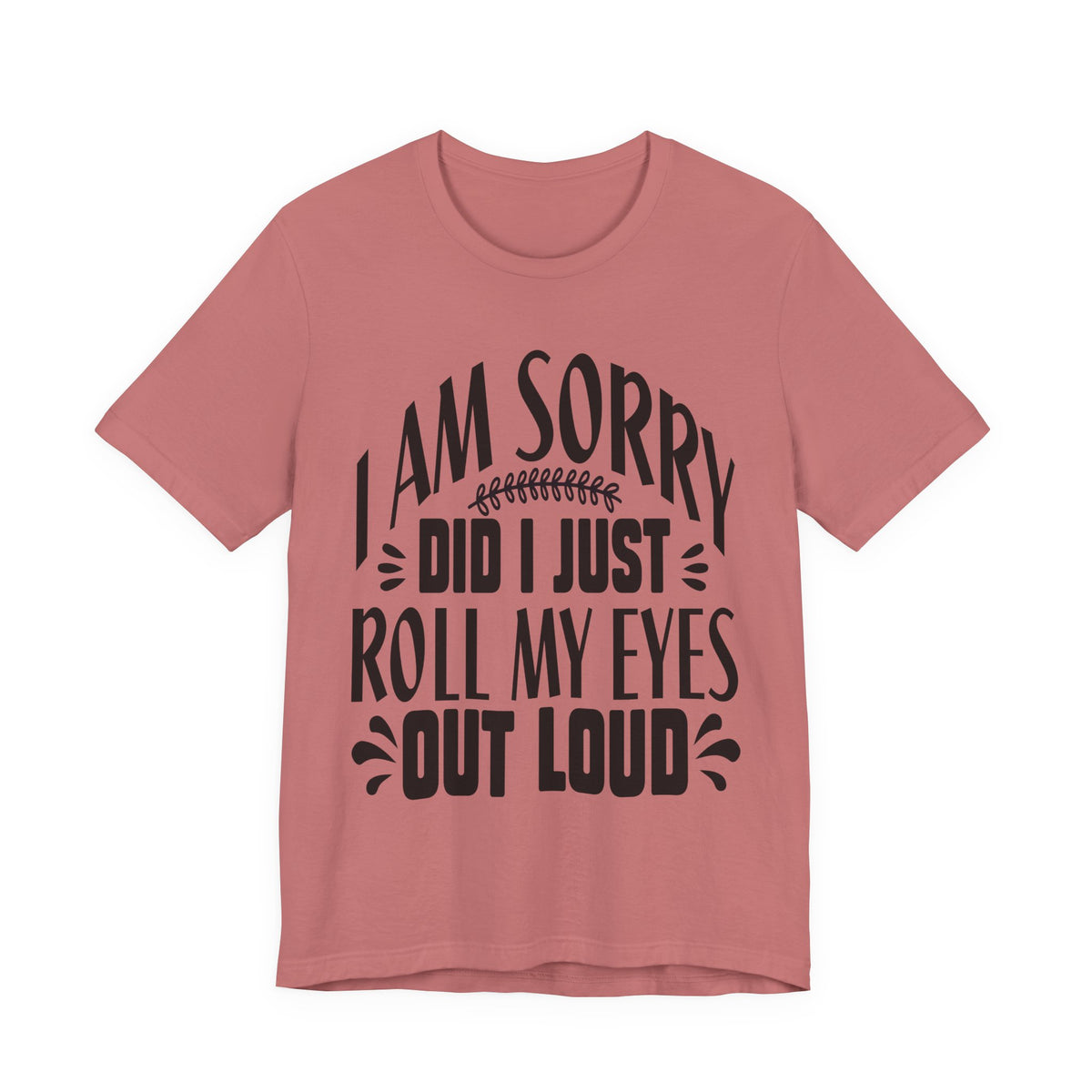 I Am Sorry Did I Just Roll My Eyes Out Loud T‑Shirt