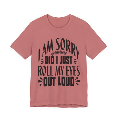 I Am Sorry Did I Just Roll My Eyes Out Loud T‑Shirt