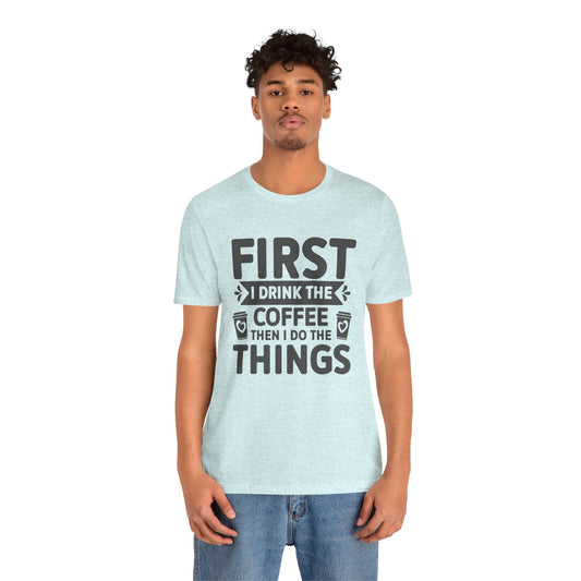 Coffee Tee — "First I Drink The Coffee Then I Do The Things" Shirt