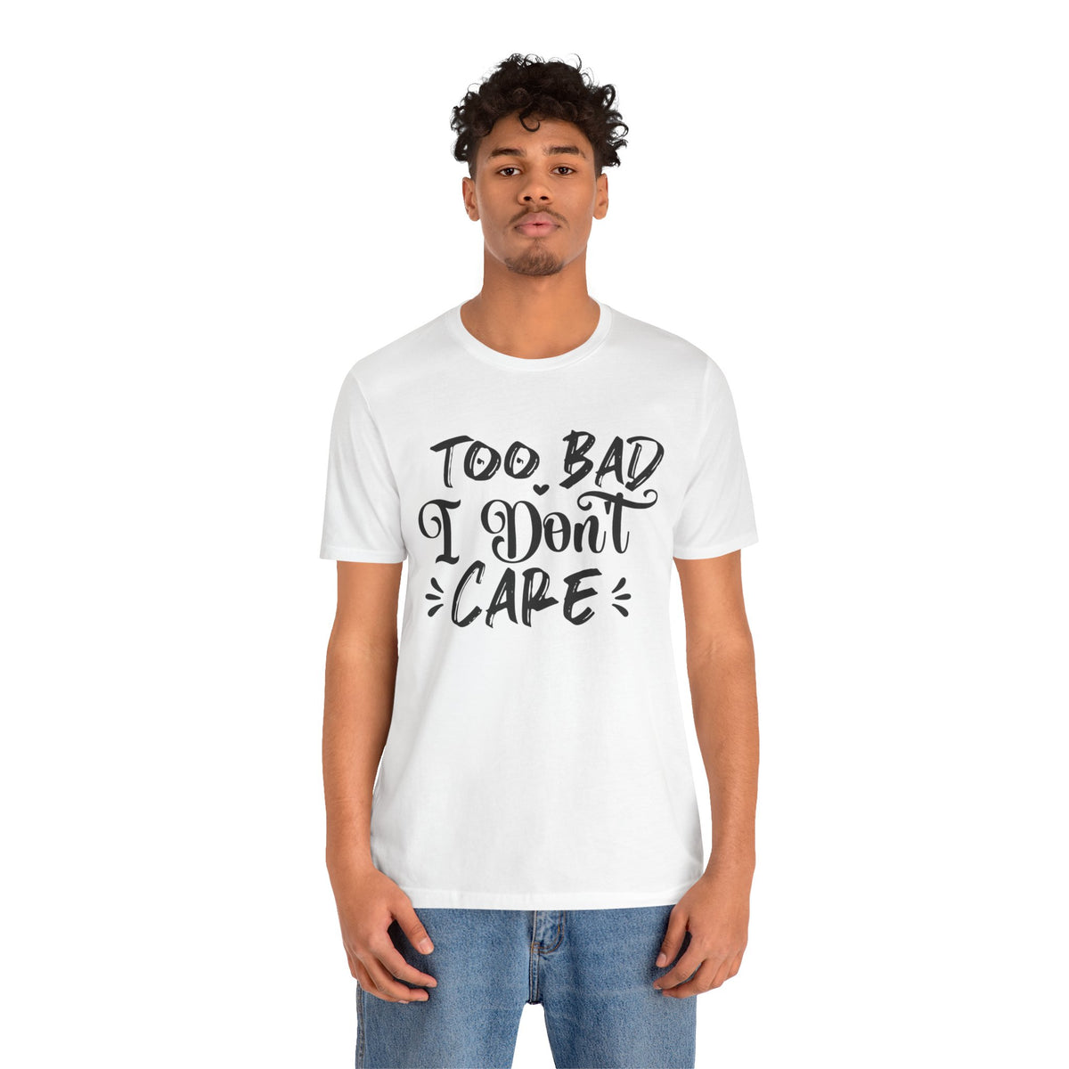 'Too Bad I Don't Care' Graphic Tee - Funny Statement T-Shirt
