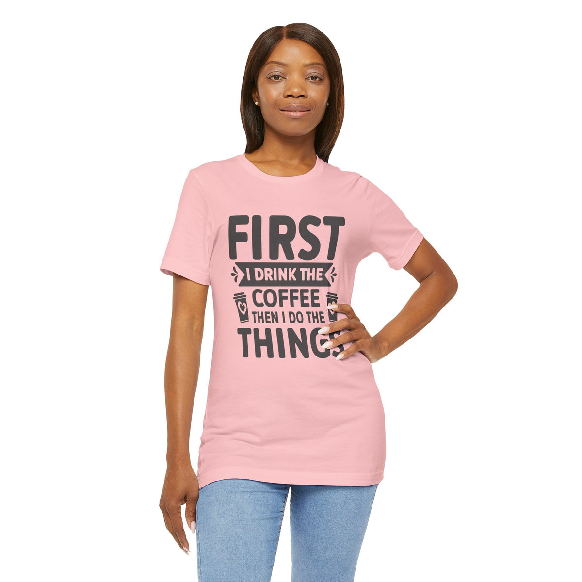 Coffee Tee — "First I Drink The Coffee Then I Do The Things" Shirt