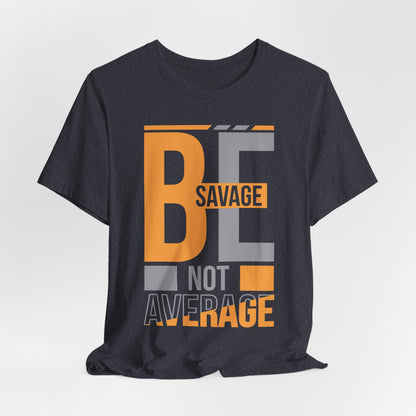 Be Savage Not Average T-Shirt — Motivational  Graphic  Tee