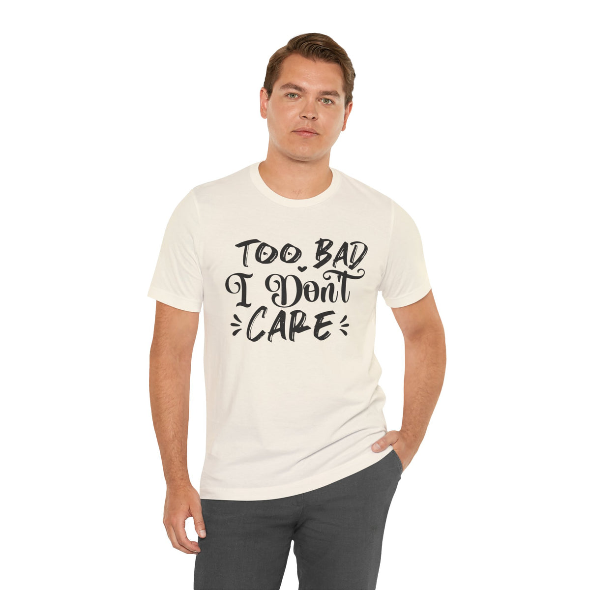 'Too Bad I Don't Care' Graphic Tee - Funny Statement T-Shirt