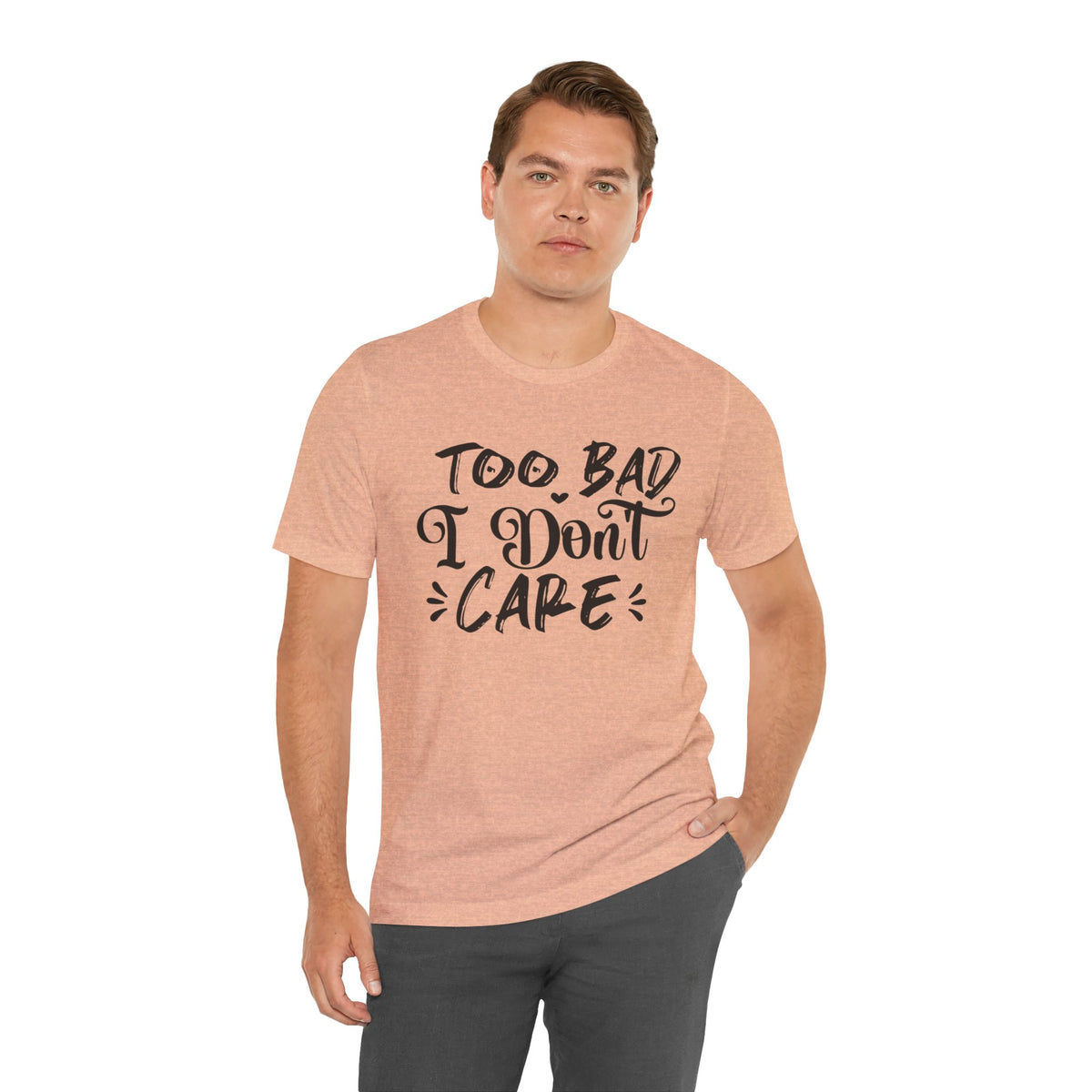 'Too Bad I Don't Care' Graphic Tee - Funny Statement T-Shirt