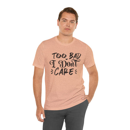 'Too Bad I Don't Care' Graphic Tee - Funny Statement T-Shirt