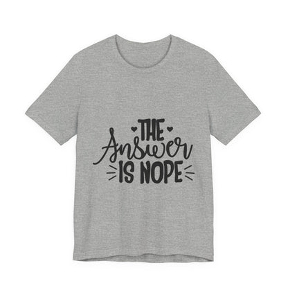 The Answer Is Nope Tee — Funny Graphic Short Sleeve Shirt