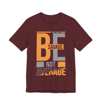 Be Savage Not Average T-Shirt — Motivational  Graphic  Tee