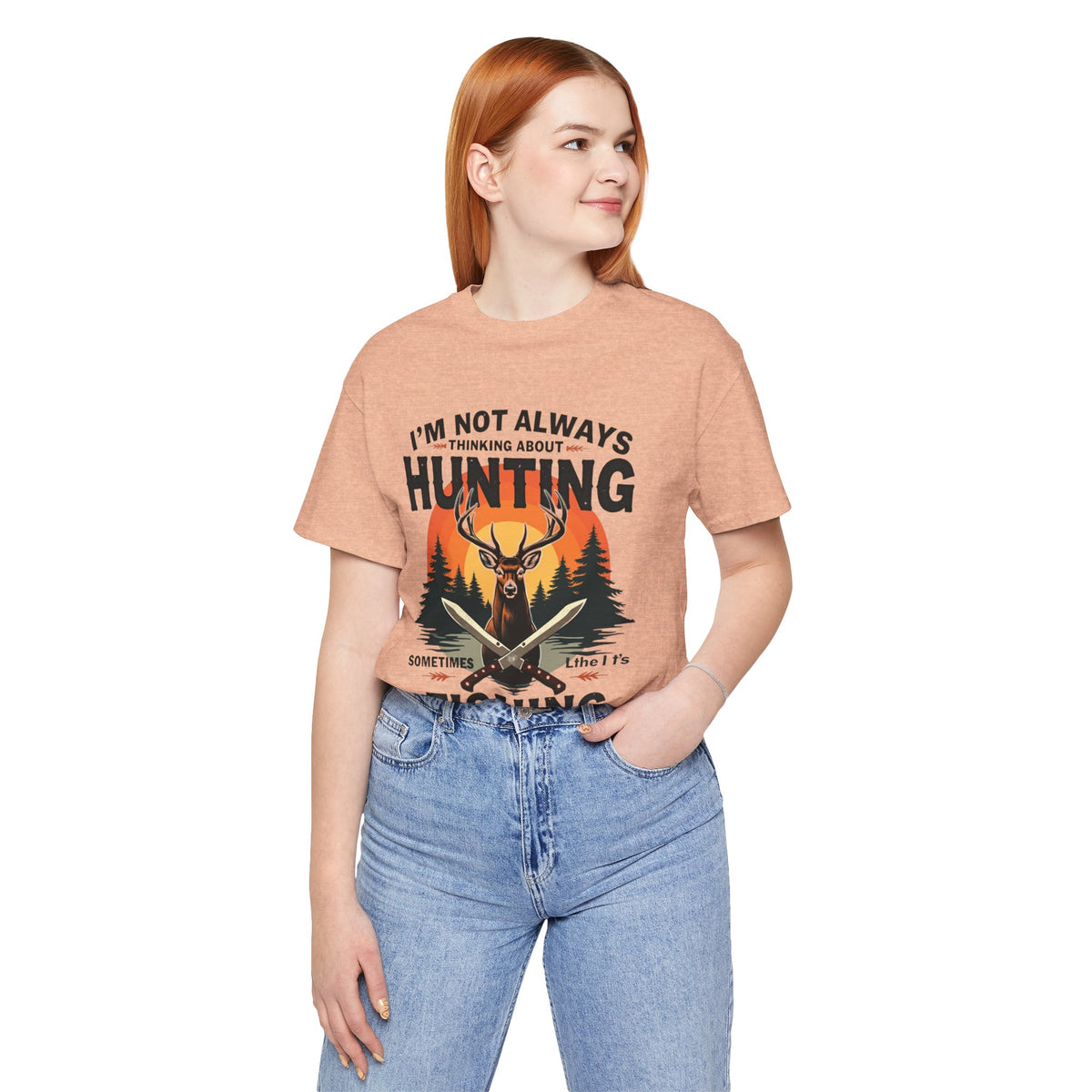 Hunting & Fishing Tee — "I'm Not Always Thinking About Hunting, Sometimes It's Fishing" Graphic T-Shirt