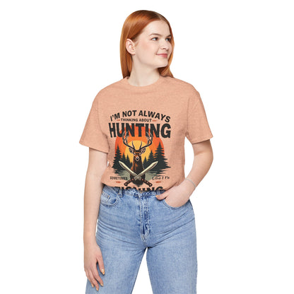 Hunting & Fishing Tee — "I'm Not Always Thinking About Hunting, Sometimes It's Fishing" Graphic T-Shirt