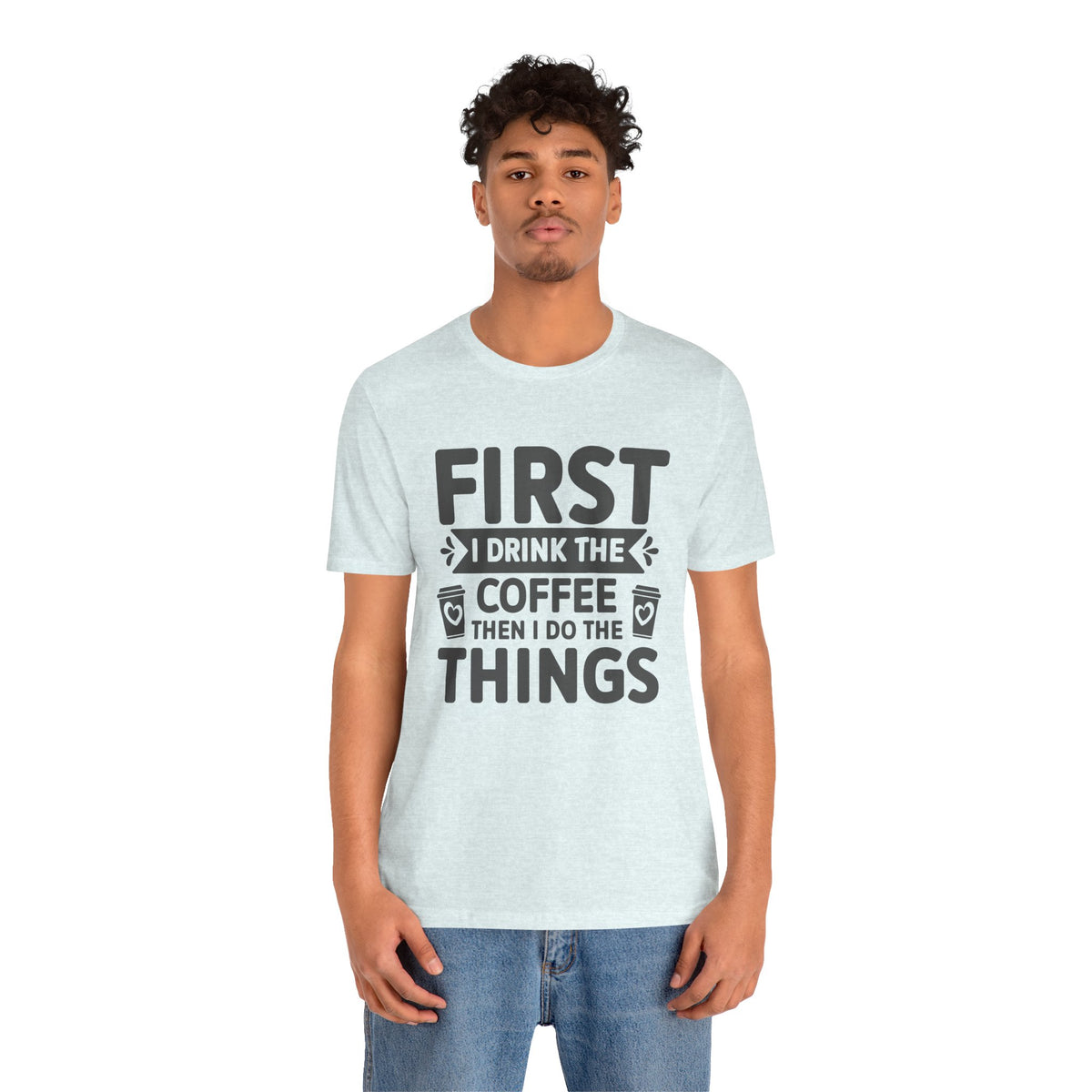 Coffee Tee — "First I Drink The Coffee Then I Do The Things" Shirt