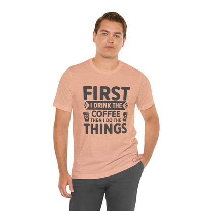 Coffee Tee — "First I Drink The Coffee Then I Do The Things" Shirt