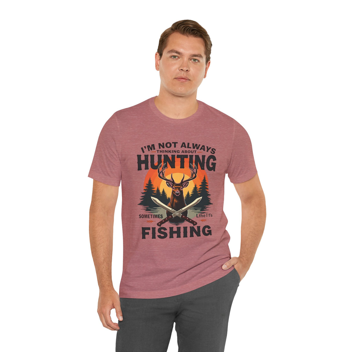 Hunting & Fishing Tee — "I'm Not Always Thinking About Hunting, Sometimes It's Fishing" Graphic T-Shirt