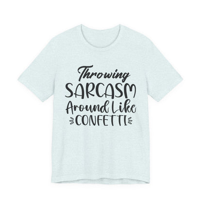 Sarcasm Tee — "Throwing Sarcasm Around Like Confetti" Graphic T-Shirt