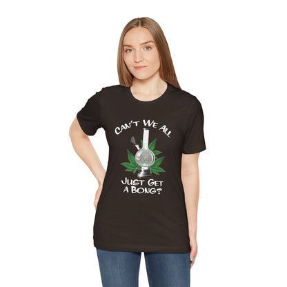 Bong Graphic Tee — "Can't We All Just Get a Bong?" Casual Cannabis T‑Shirt