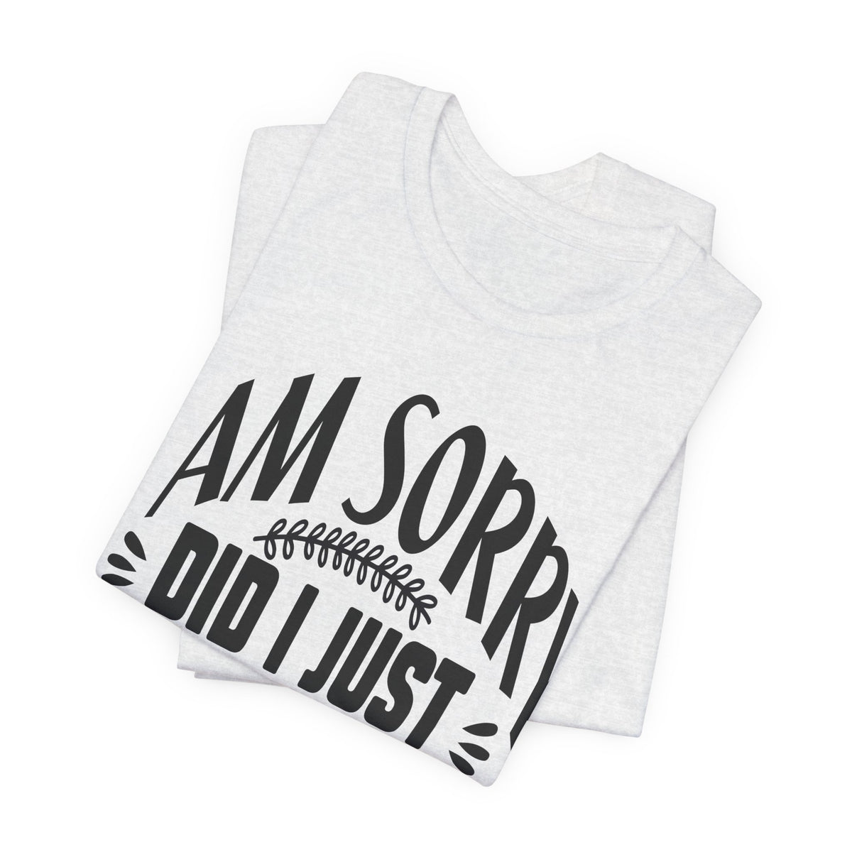 I Am Sorry Did I Just Roll My Eyes Out Loud T‑Shirt