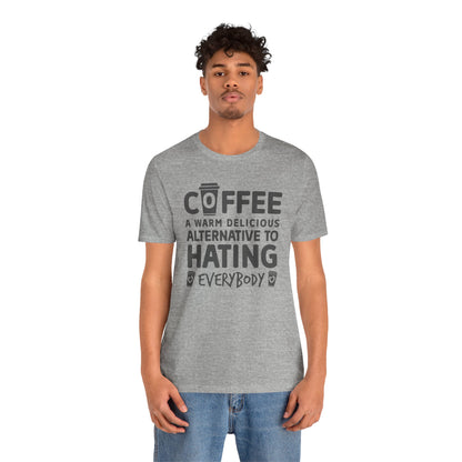 Coffee Tee — "Coffee: A Warm Delicious Alternative to Hating Everybody" Shirt