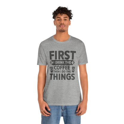 Coffee Tee — "First I Drink The Coffee Then I Do The Things" Shirt