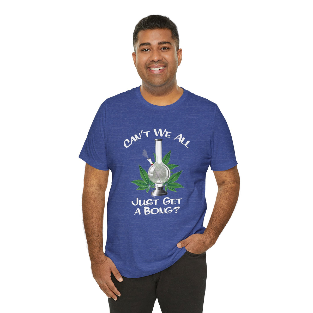 Bong Graphic Tee — "Can't We All Just Get a Bong?" Casual Cannabis T‑Shirt