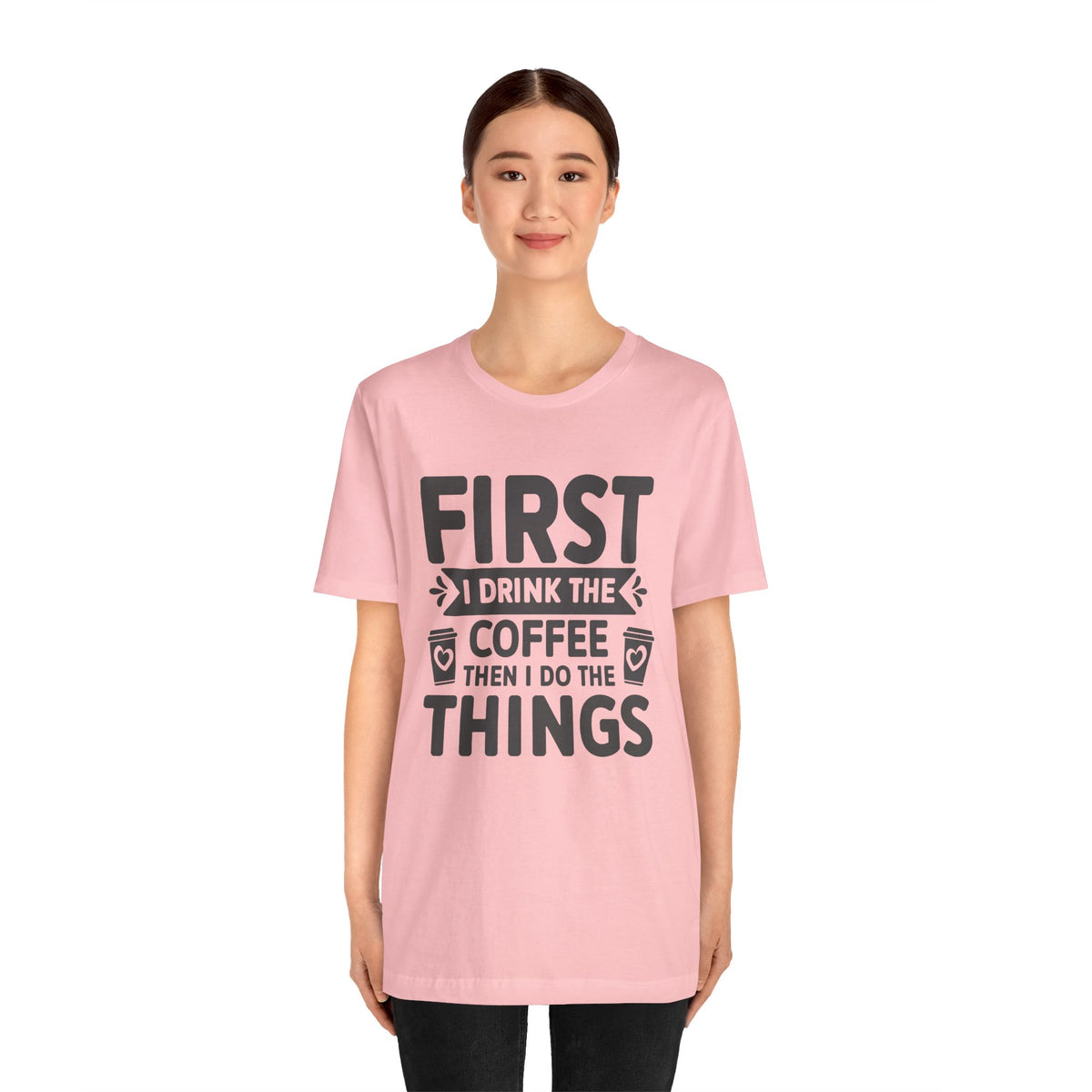 Coffee Tee — "First I Drink The Coffee Then I Do The Things" Shirt