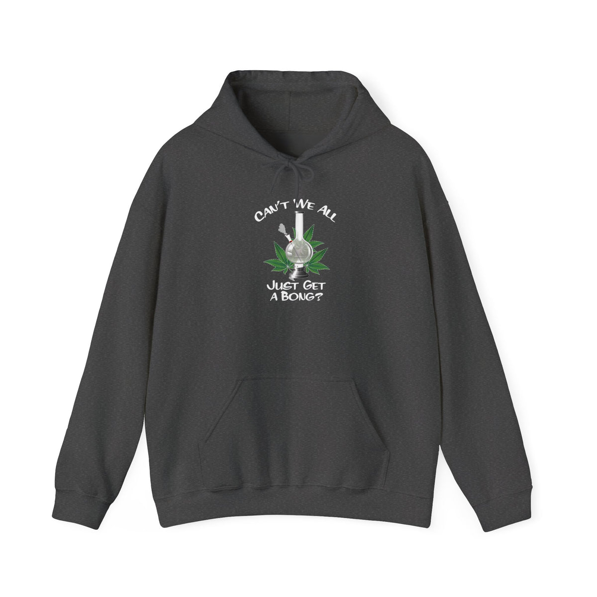 "Can't We All Just Get a Bong?" Hooded Sweatshirt