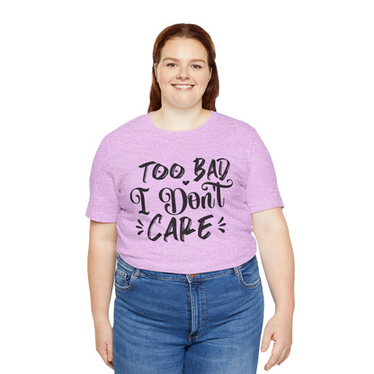 'Too Bad I Don't Care' Graphic Tee - Funny Statement T-Shirt