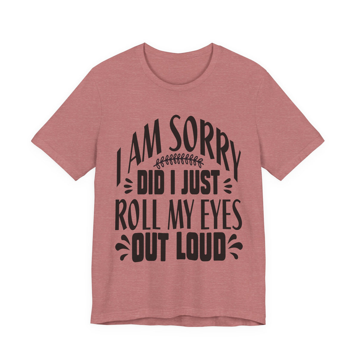 I Am Sorry Did I Just Roll My Eyes Out Loud T‑Shirt