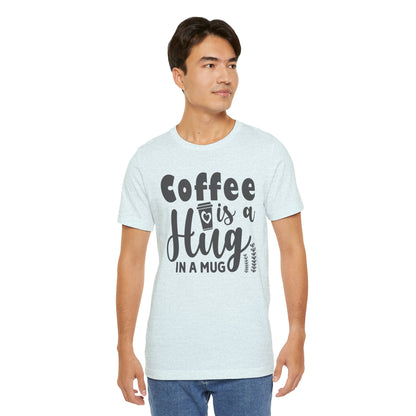 Coffee Is a Hug in a Mug T-Shirt — Funny Coffee Lover Tee