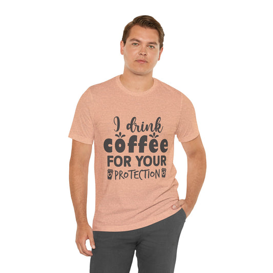 I Drink Coffee For Your Protection T-Shirt