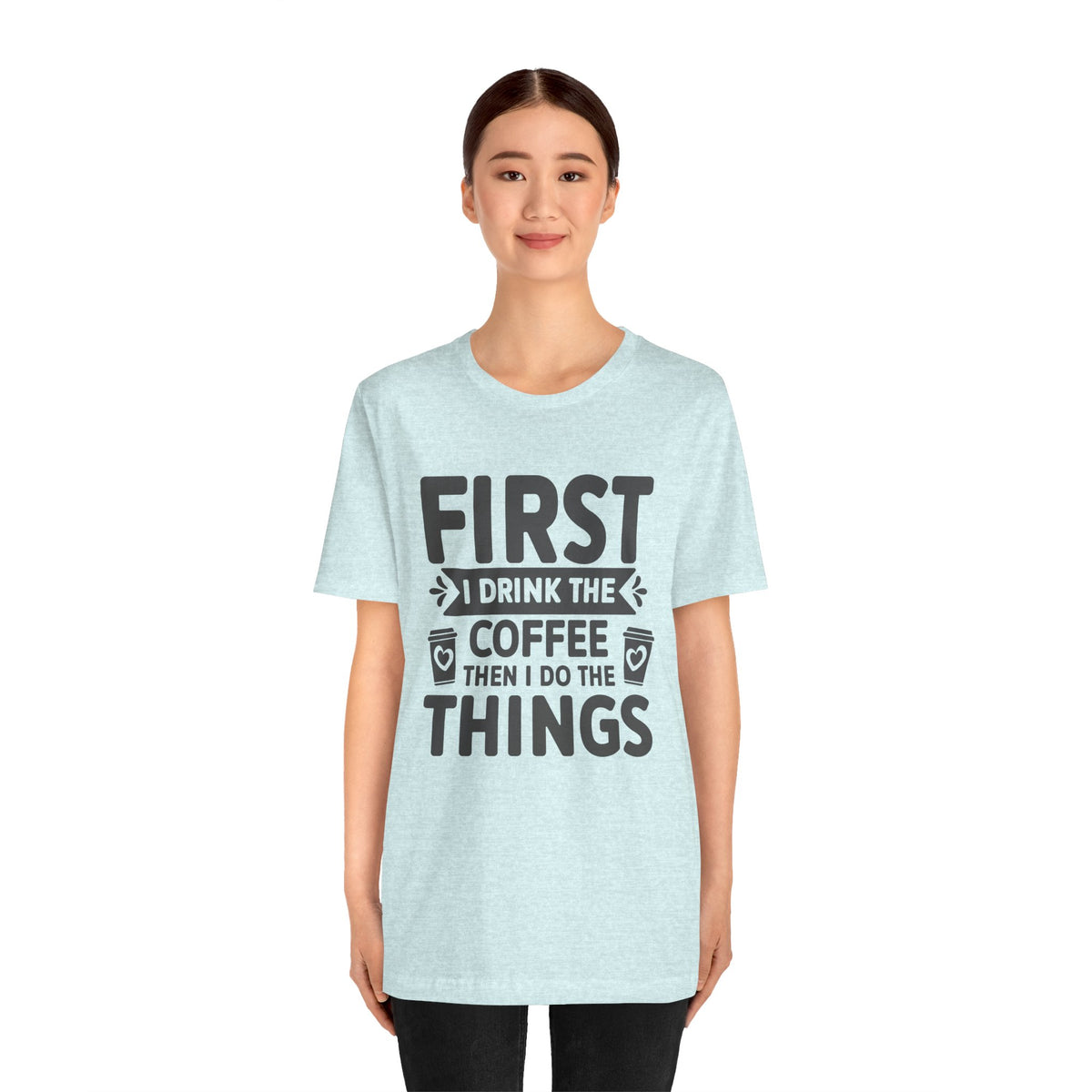Coffee Tee — "First I Drink The Coffee Then I Do The Things" Shirt