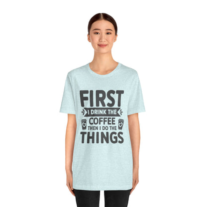 Coffee Tee — "First I Drink The Coffee Then I Do The Things" Shirt