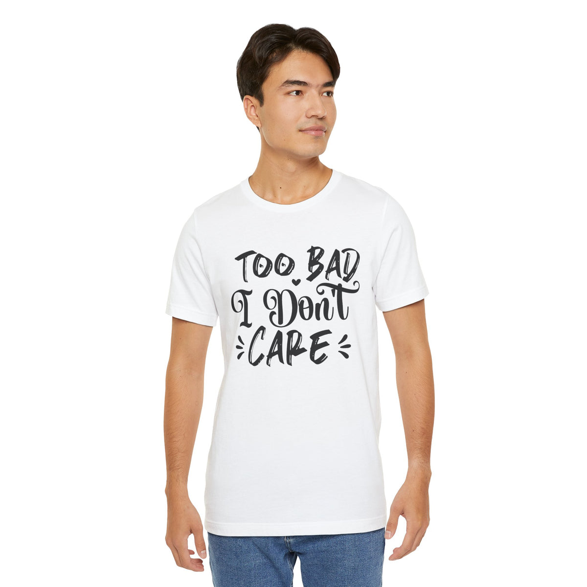 'Too Bad I Don't Care' Graphic Tee - Funny Statement T-Shirt