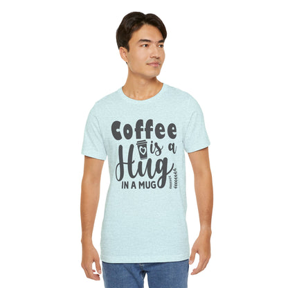 Coffee Is a Hug in a Mug T-Shirt — Funny Coffee Lover Tee