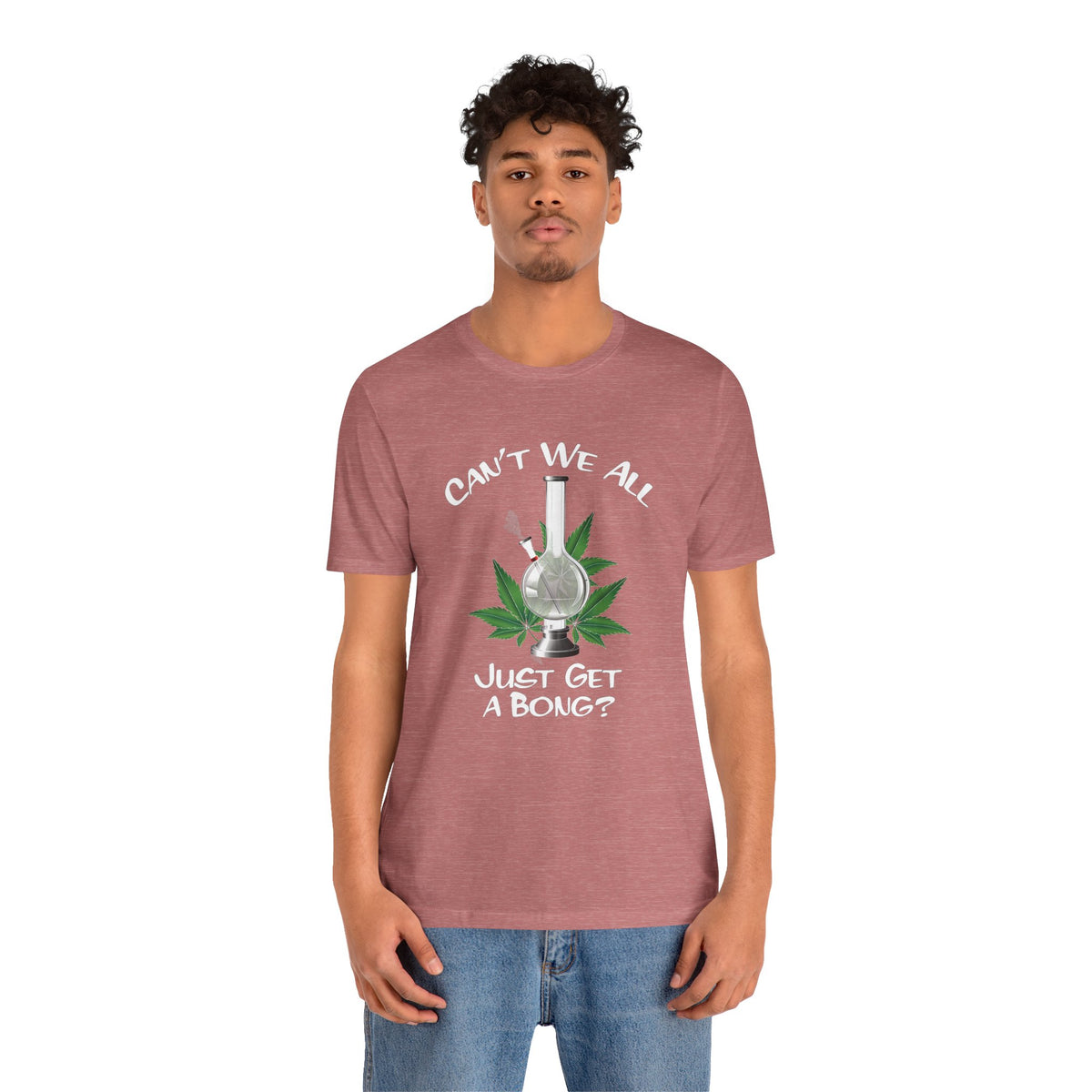 Bong Graphic Tee — "Can't We All Just Get a Bong?" Casual Cannabis T‑Shirt
