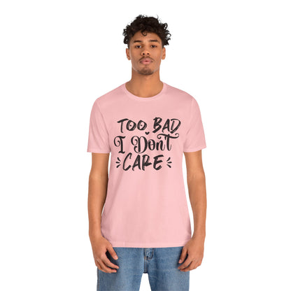 'Too Bad I Don't Care' Graphic Tee - Funny Statement T-Shirt