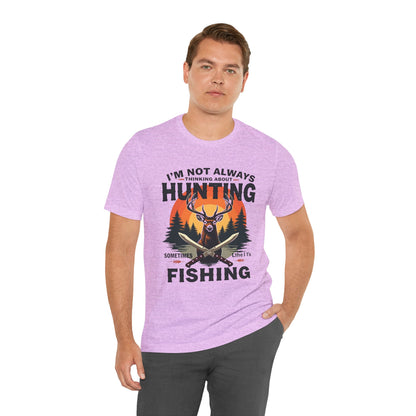 Hunting & Fishing Tee — "I'm Not Always Thinking About Hunting, Sometimes It's Fishing" Graphic T-Shirt