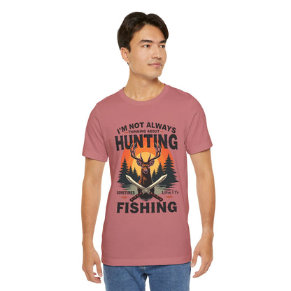 Hunting & Fishing Tee — "I'm Not Always Thinking About Hunting, Sometimes It's Fishing" Graphic T-Shirt