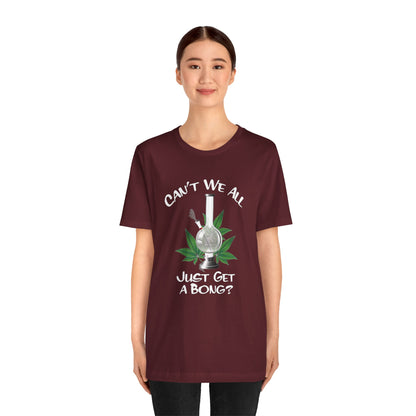 Bong Graphic Tee — "Can't We All Just Get a Bong?" Casual Cannabis T‑Shirt