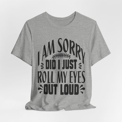 I Am Sorry Did I Just Roll My Eyes Out Loud T‑Shirt
