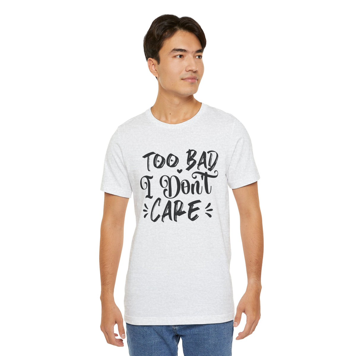 'Too Bad I Don't Care' Graphic Tee - Funny Statement T-Shirt