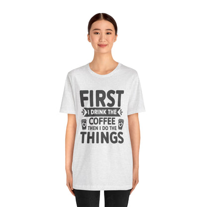 Coffee Tee — "First I Drink The Coffee Then I Do The Things" Shirt
