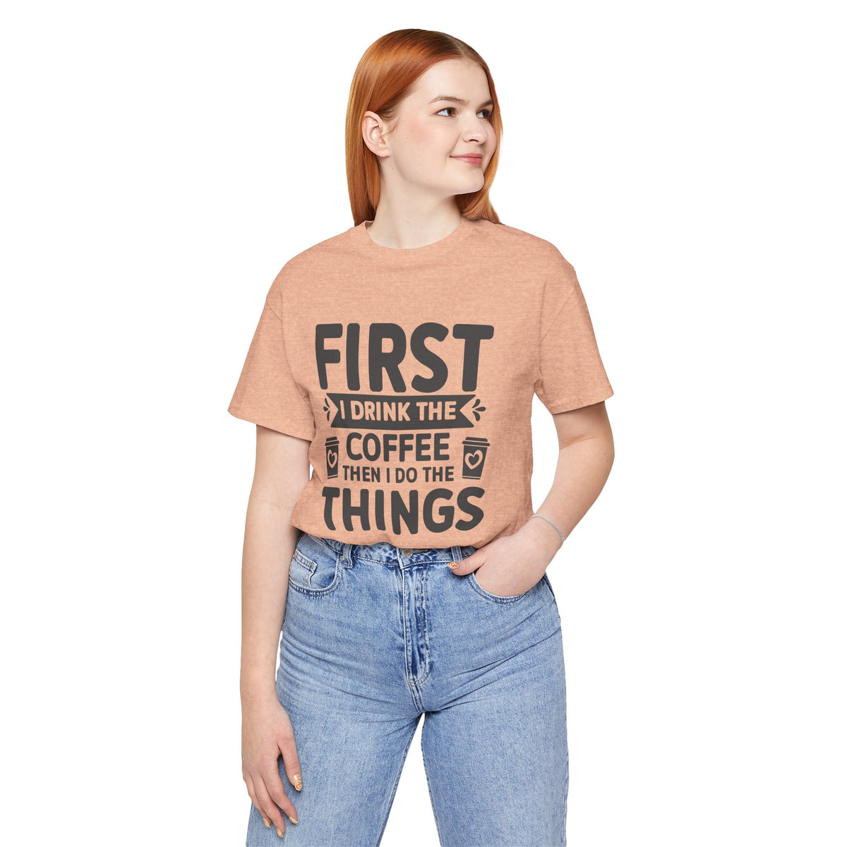 Coffee Tee — "First I Drink The Coffee Then I Do The Things" Shirt