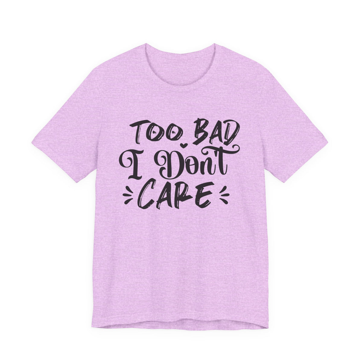 'Too Bad I Don't Care' Graphic Tee - Funny Statement T-Shirt